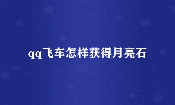 qq飞车怎样获得月亮石