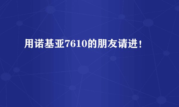 用诺基亚7610的朋友请进！