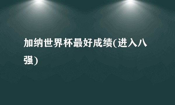 加纳世界杯最好成绩(进入八强)