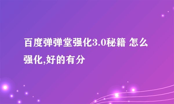 百度弹弹堂强化3.0秘籍 怎么强化,好的有分