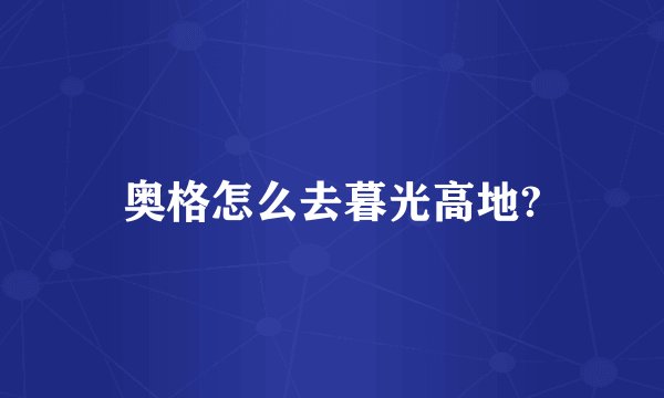 奥格怎么去暮光高地?