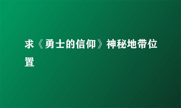 求《勇士的信仰》神秘地带位置