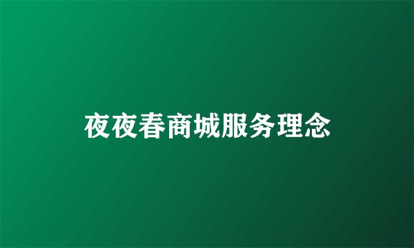 夜夜春商城服务理念