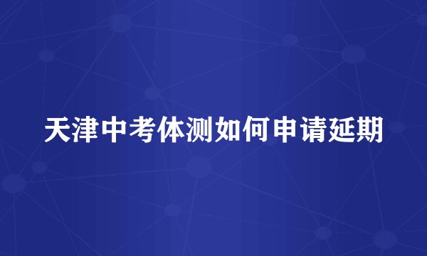 天津中考体测如何申请延期
