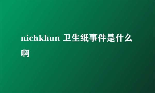 nichkhun 卫生纸事件是什么啊