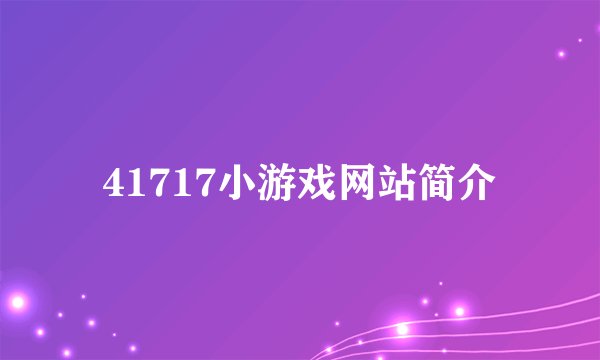 41717小游戏网站简介