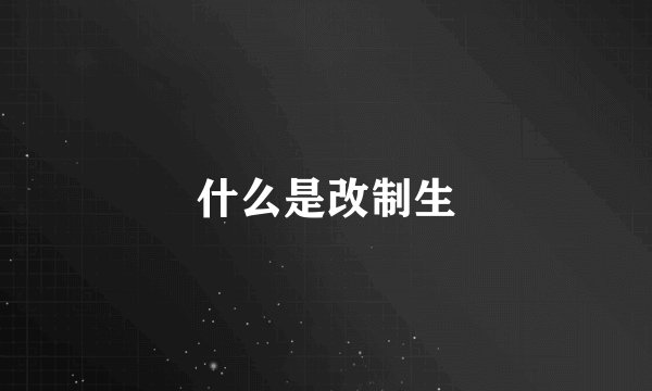 什么是改制生