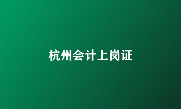 杭州会计上岗证