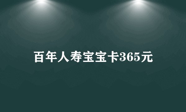 百年人寿宝宝卡365元