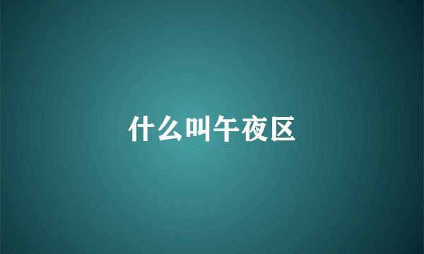什么叫午夜区