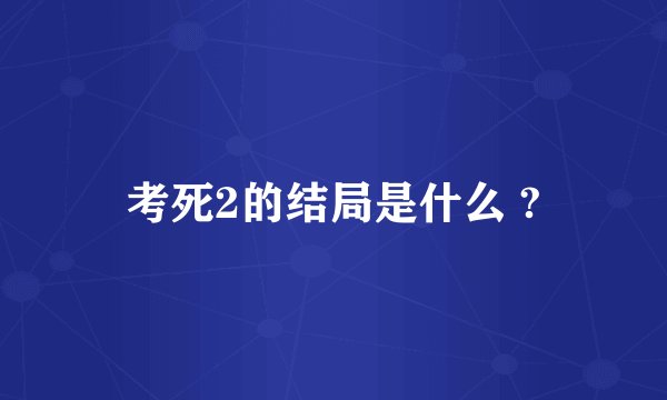 考死2的结局是什么 ?