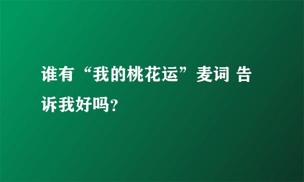 谁有“我的桃花运”麦词 告诉我好吗？