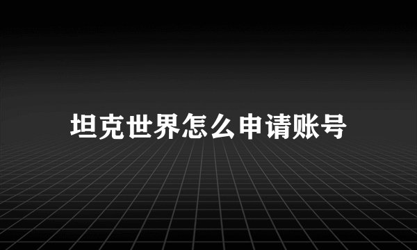 坦克世界怎么申请账号