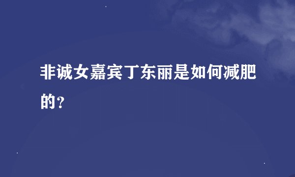 非诚女嘉宾丁东丽是如何减肥的？