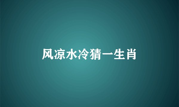 风凉水冷猜一生肖