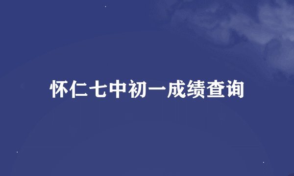 怀仁七中初一成绩查询