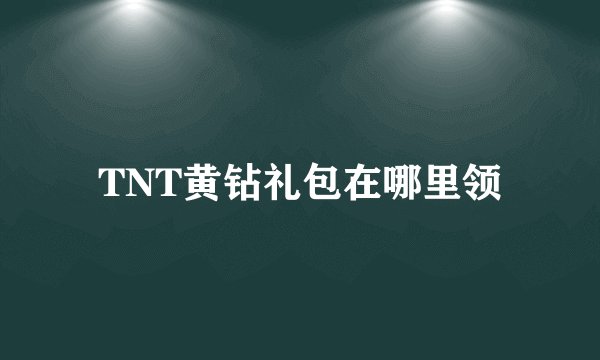 TNT黄钻礼包在哪里领