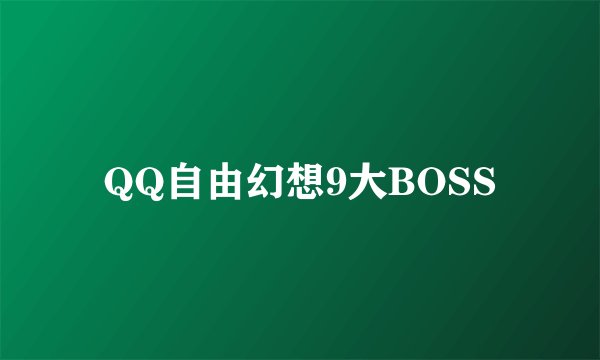 QQ自由幻想9大BOSS