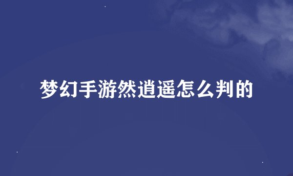 梦幻手游然逍遥怎么判的
