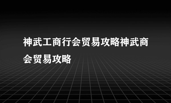 神武工商行会贸易攻略神武商会贸易攻略