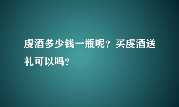 虔酒多少钱一瓶呢？买虔酒送礼可以吗？