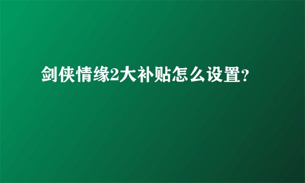 剑侠情缘2大补贴怎么设置？