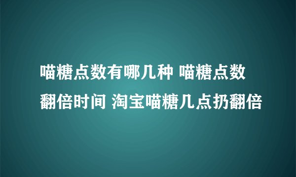 喵糖点数有哪几种 喵糖点数翻倍时间 淘宝喵糖几点扔翻倍