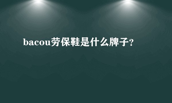 bacou劳保鞋是什么牌子？