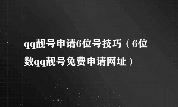 qq靓号申请6位号技巧(6位数qq靓号免费申请网址)
