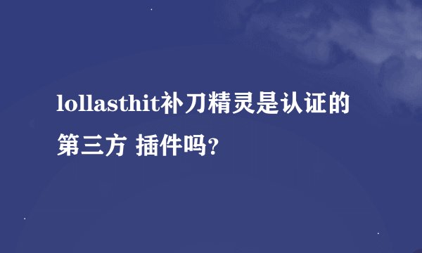 lollasthit补刀精灵是认证的第三方 插件吗？