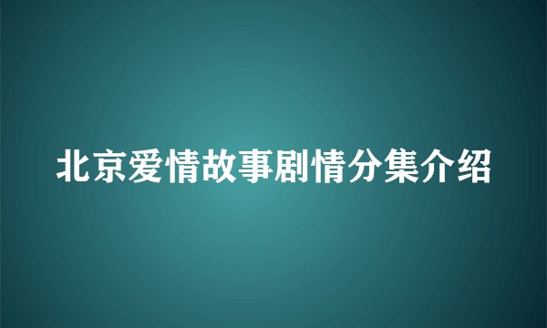北京爱情故事剧情分集介绍
