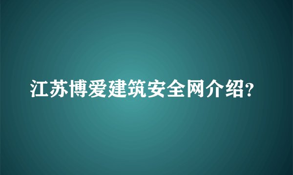 江苏博爱建筑安全网介绍?