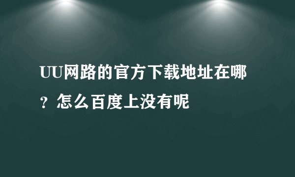 UU网路的官方下载地址在哪？怎么百度上没有呢
