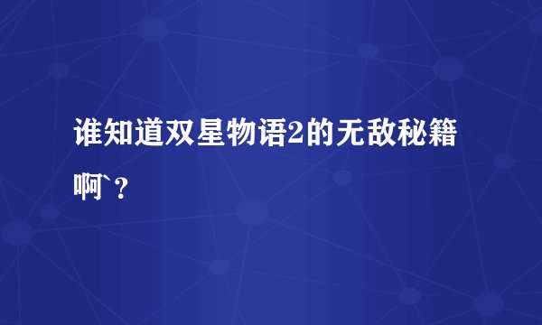 谁知道双星物语2的无敌秘籍啊`？