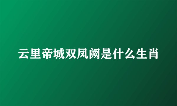 云里帝城双凤阙是什么生肖