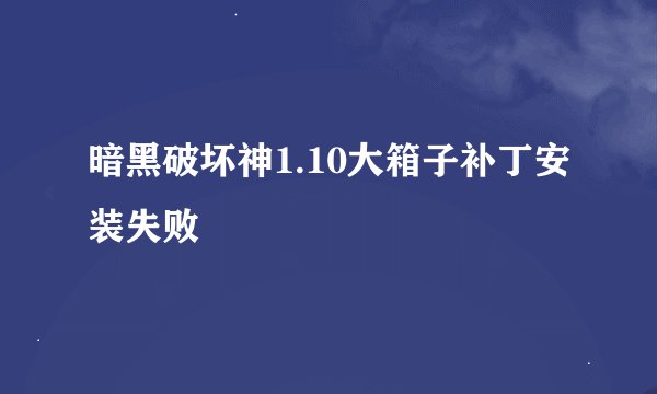 暗黑破坏神1.10大箱子补丁安装失败