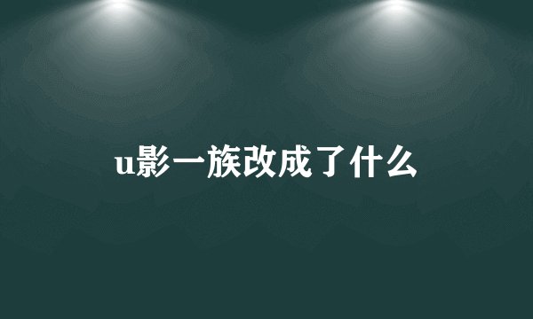 u影一族改成了什么