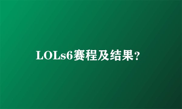 LOLs6赛程及结果？