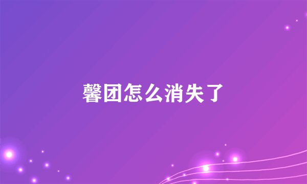 馨团怎么消失了