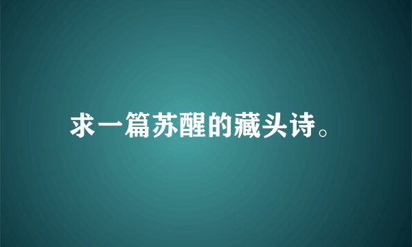求一篇苏醒的藏头诗。