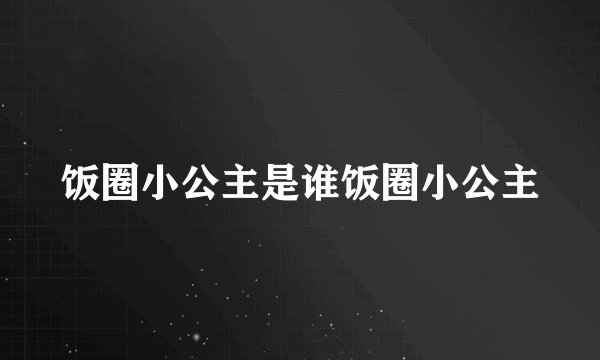饭圈小公主是谁饭圈小公主