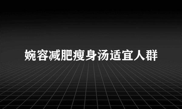 婉容减肥瘦身汤适宜人群