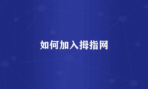 如何加入拇指网