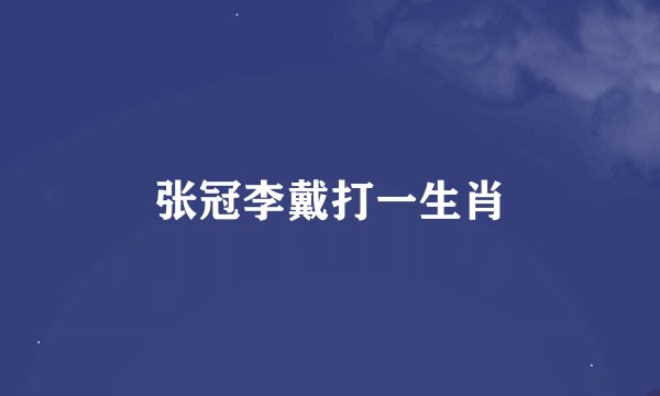 张冠李戴打一生肖