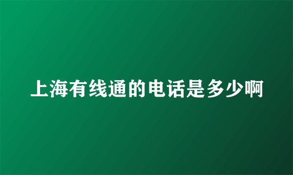上海有线通的电话是多少啊