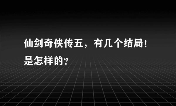 仙剑奇侠传五,有几个结局!是怎样的?