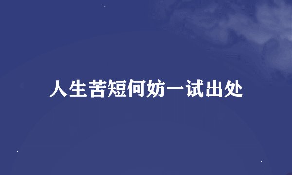 人生苦短何妨一试出处