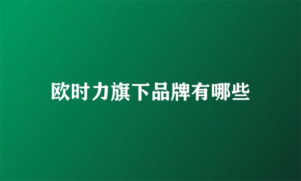 欧时力旗下品牌有哪些