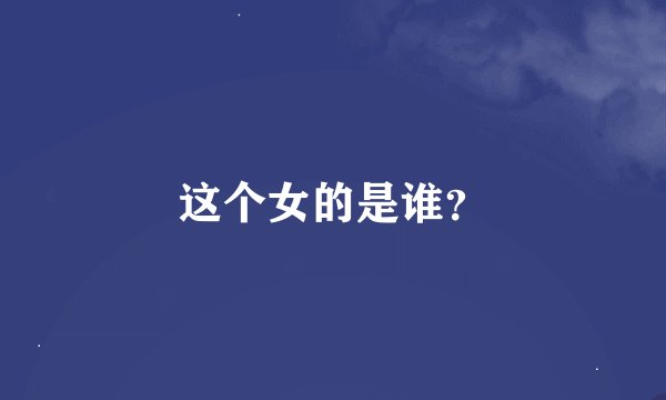 这个女的是谁？