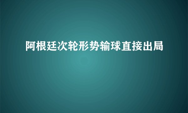 阿根廷次轮形势输球直接出局